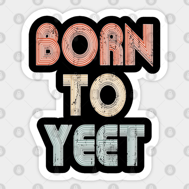 Born To YEET Tshirt Meme Yeeting Dab Shirt Yeet Or Be Yeeted Sticker by PomegranatePower